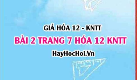 Giải bài 2 trang 7 Hóa 12 Kết nối tri thức SGK